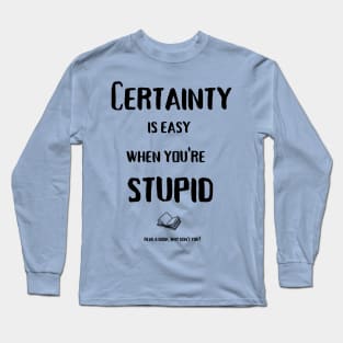 Certainty is easy (black text) Long Sleeve T-Shirt